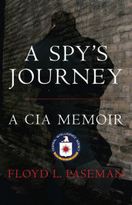 Title: A Spy's Journey: A CIA Memoir, Author: Floyd Paseman