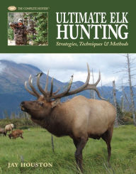 Title: Ultimate Elk Hunting: Strategies, Techniques & Methods, Author: Jay Houston