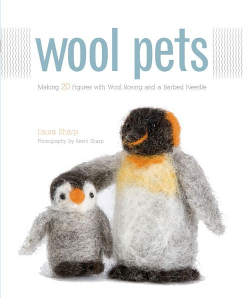 Wool Pets: Making 20 Figures with Wool Roving and a Barbed Needle