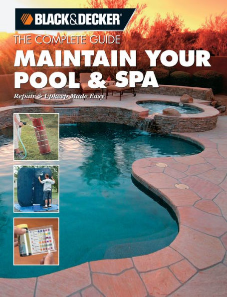 Black & Decker The Complete Guide: Maintain Your Pool & Spa: Repair & Upkeep Made Easy