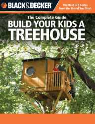 Title: Black & Decker The Complete Guide: Build Your Kids a Treehouse, Author: Charlie Self