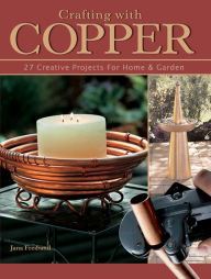 Title: Crafting With Copper: 27 Creative Projects for Home & Garden, Author: Jana Freiband