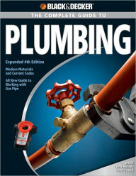 Title: Black & Decker The Complete Guide to Plumbing: Expanded 4th Edition - Modern Materials and Current Codes - All New Guide to Working with Gas Pipe, Author: Creative Publishing Editors