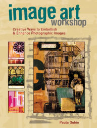 Title: Image Art Workshop: Creative Ways to Embellish & Enhance Photographic Images, Author: Paula Guhin