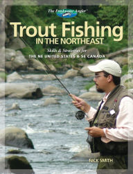 Title: Trout Fishing in the Northeast: Skills & Strategies for the NE United States and SE Canada, Author: Nick Smith