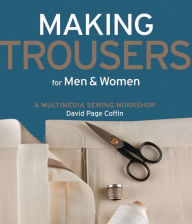 Title: Making Trousers for Men & Women: A Multimedia Sewing Workshop, Author: David Page Coffin