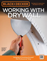 Title: Black & Decker Working with Drywall: Hanging & Finishing Drywall the Professional Way, Author: Editors of CPi