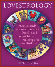 Title: Lovestrology: Astonishingly Accurate Romantic Profiles and Compatibility Matchups for Every Birthday, Author: Phyllis Vega