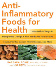Title: Anti-Inflammatory Foods for Health: Hundreds of Ways to Incorporate Omega-3 Rich Foods into Your Diet to Fight Arthritis, Cancer, Heart, Author: Barbara Rowe