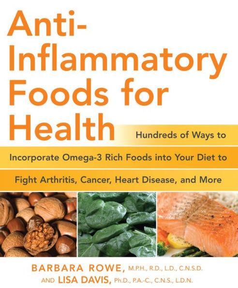 Anti-Inflammatory Foods for Health: Hundreds of Ways to Incorporate Omega-3 Rich Foods into Your Diet to Fight Arthritis, Cancer, Heart