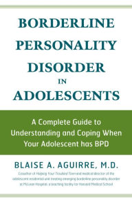 Title: Borderline Personality Disorder in Adolescents: A Complete Guide to Understanding and Coping When Your Adolescent has BPD, Author: Blaise A Aguirre