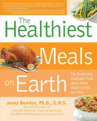 Title: Healthiest Meals on Earth: The Surprising, Unbiased Truth about What Meals to Eat and Why, Author: Jonny Bowden