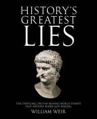 Title: History's Greatest Lies: The Startling Truths Behind World Events our History Books Got Wrong, Author: William Weir