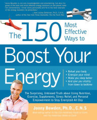 Title: The 150 Most Effective Ways to Boost Your Energy: The Surprising, Unbiased Truth About Using Nutrition, Exercise, Supplements, Stress Relief, and Pers, Author: Jonny Bowden