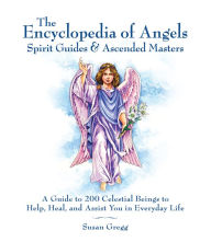 Title: Encyclopedia of Angels, Spirit Guides and Ascended Masters: A Guide to 200 Celestial Beings to Help, Heal, and Assist You in Everyday Life, Author: Susan Gregg