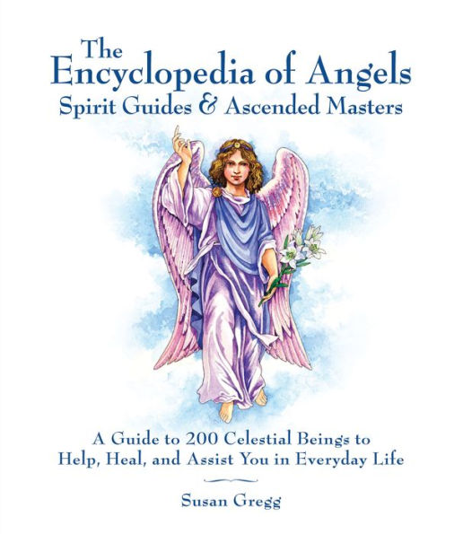 Encyclopedia of Angels, Spirit Guides and Ascended Masters: A Guide to 200 Celestial Beings to Help, Heal, and Assist You in Everyday Life