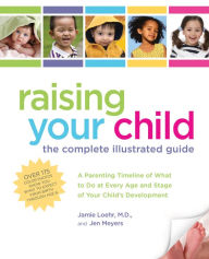 Title: Raising Your Child: The Complete Illustrated Guide: A Parenting Timeline of What to Do at Every Age and Stage of Your Child's Development, Author: Jen Meyers