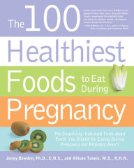 Title: The 100 Healthiest Foods to Eat During Pregnancy: The Surprising Unbiased Truth about Foods You Should be Eating During Pregnancy but Probably Aren't, Author: Jonny Bowden