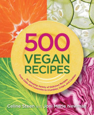 Title: 500 Vegan Recipes: An Amazing Variety of Delicious Recipes, From Chilis and Casseroles to Crumbles, Crisps, and Cookies, Author: Celine Steen