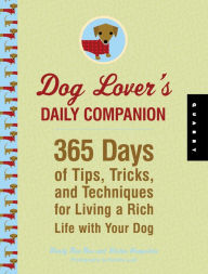 Title: Dog Lover's Daily Companion: 365 Days of Tips, Tricks, and Techniques for Living a Rich Life with Your Dog, Author: Wendy Nan Rees