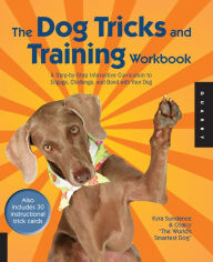 Title: The Dog Tricks and Training Workbook: A Step-by-Step Interactive Curriculum to Engage, Challenge, and Bond with Your Dog, Author: Kyra Sundance