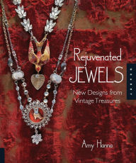 Title: Rejuvenated Jewels: New Designs for Vintage Treasures, Author: Amy Hanna