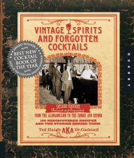 Title: Vintage Spirits and Forgotten Cocktails: From the Alamagoozlum to the Zombie 100 Rediscovered Recipes and the Stories Behind Them, Author: Ted Haigh