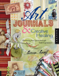 Title: Art Journals and Creative Healing: Restoring the Spirit Through Self-Expression, Author: Sharon Soneff