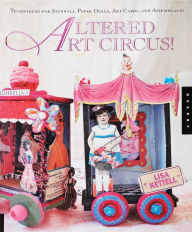 Title: Altered Art Circus: Techniques for Journals, Paper Dolls, Art Cards, and Assemblages, Author: Lisa Kettell