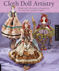 Title: Cloth Doll Artistry: Design and Costuming Techniques for Flat and Fully Sculpted Figures, Author: Barbara Willis