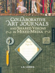 Title: Collaborative Art Journals and Shared Visions in Mixed Media, Author: LK Ludwig