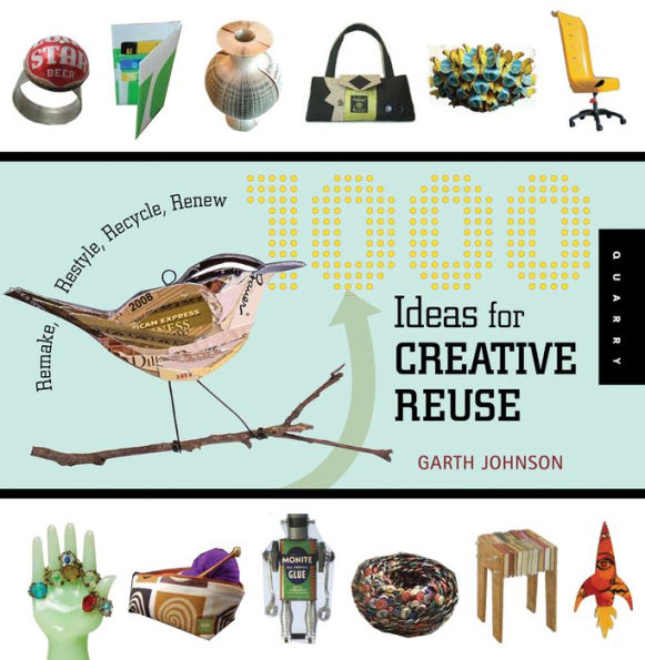 1000 Ideas for Creative Reuse: Remake, Restyle, Recycle, Renew