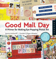 Title: Good Mail Day: A Primer for Making Eye-Popping Postal Art, Author: Jennie Hinchcliff