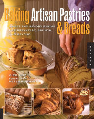 Title: Baking Artisan Pastries and Breads: Sweet and Savory Baking for Breakfast, Brunch, and Beyond, Author: Ciril Hitz