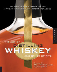 Title: The Art of Distilling Whiskey and Other Spirits: An Enthusiast's Guide to the Artisan Distilling of Potent Potables, Author: Bill Owens