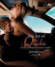 Title: Art of the Quickie: Fast Sex, Fast Orgasm, Anytime, Anywhere, Author: Joel Block