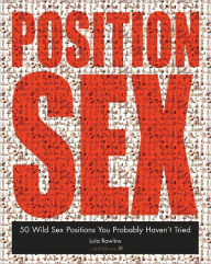 Title: The Position Sex: 50 Wild Sex Positions You Probably Haven't Tried, Author: Lola Rawlins