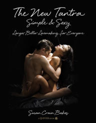 Title: The New Tantra Simple and Sexy: Longer, Better Lovemaking for Everyone, Author: Susan Crain Bakos