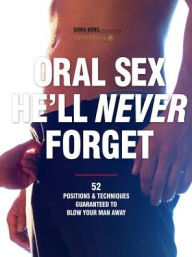 Title: Oral Sex He'll Never Forget: 52 Positions and Techniques Guaranteed to Blow Your Man Away, Author: Sonia Borg