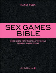 Title: Sex Games Bible: More Erotic Activities Than You Could Possibly Imagine Trying, Author: Randi Foxx