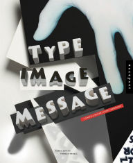 Title: Type, Image, Message: A Graphic Design Layout Workshop: A Graphic Design Layout Workshop, Author: Nancy Skolos