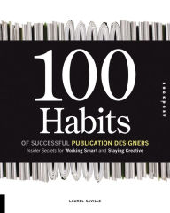 Title: 100 Habits of Successful Publication Designers: Insider Secrets for Working Smart and Staying Creative, Author: Laurel Saville
