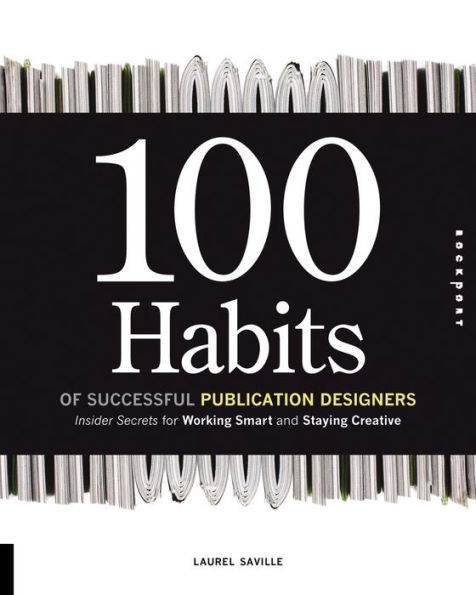 100 Habits of Successful Publication Designers: Insider Secrets for Working Smart and Staying Creative