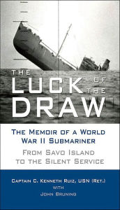 Title: The Luck of the Draw: The Memoir of a World War II Submariner: From Savo Island to the Silent Service, Author: USN (Ret.) Ruiz