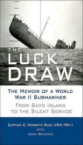 Title: The Luck of the Draw: The Memoir of a World War II Submariner: From Savo Island to the Silent Service, Author: C. Kenneth Ruiz