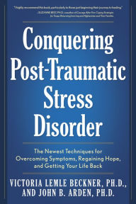 Title: Conquering Post-Traumatic Stress Disorder: The Newest Techniques for Overcoming Symptoms, Regaining Hope, and Getting Your Life Back, Author: Victoria Lemle Beckner