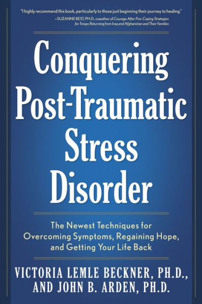 Conquering Post-Traumatic Stress Disorder: The Newest Techniques for Overcoming Symptoms, Regaining Hope, and Getting Your Life Back