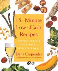 Title: 15 Minute Low-Carb Recipes: Instant Recipes for Dinners, Desserts, and More!, Author: Dana Carpender