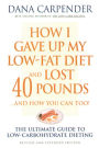 How I Gave Up My Low-Fat Diet and Lost 40 Pounds..and How You Can Too: The Ultimate Guide to Low-Carbohydrate Dieting