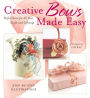 Creative Bows Made Easy: Perfect Bows for All Your Crafts and Giftwrap